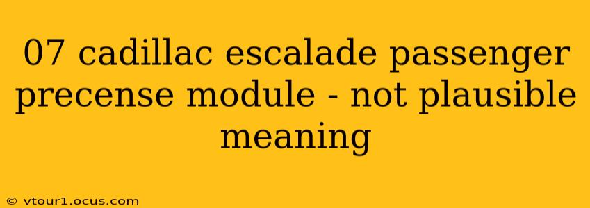 07 cadillac escalade passenger precense module - not plausible meaning
