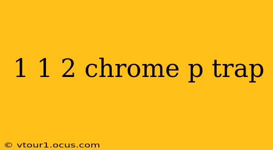 1 1 2 chrome p trap