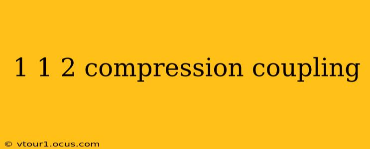 1 1 2 compression coupling
