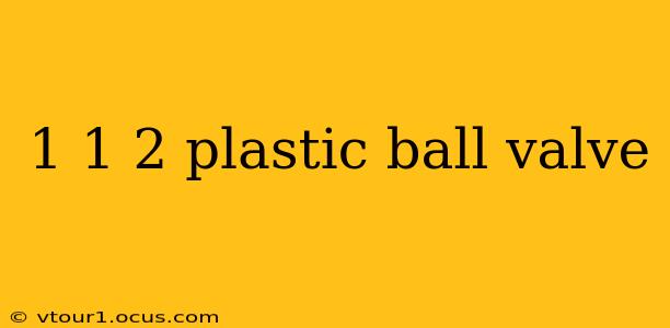 1 1 2 plastic ball valve