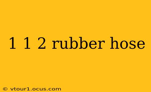 1 1 2 rubber hose