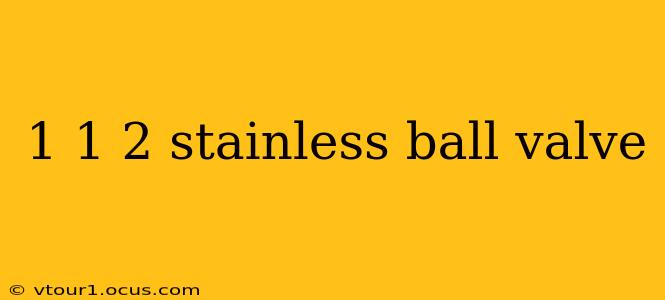 1 1 2 stainless ball valve