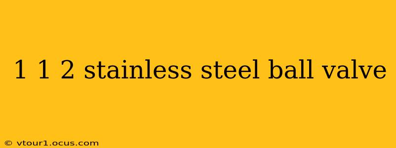 1 1 2 stainless steel ball valve