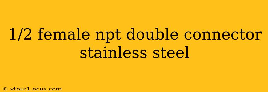 1/2 female npt double connector stainless steel