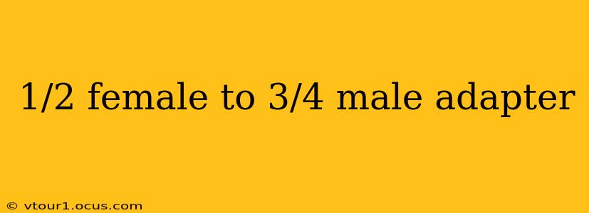 1/2 female to 3/4 male adapter