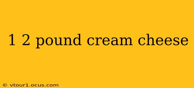 1 2 pound cream cheese