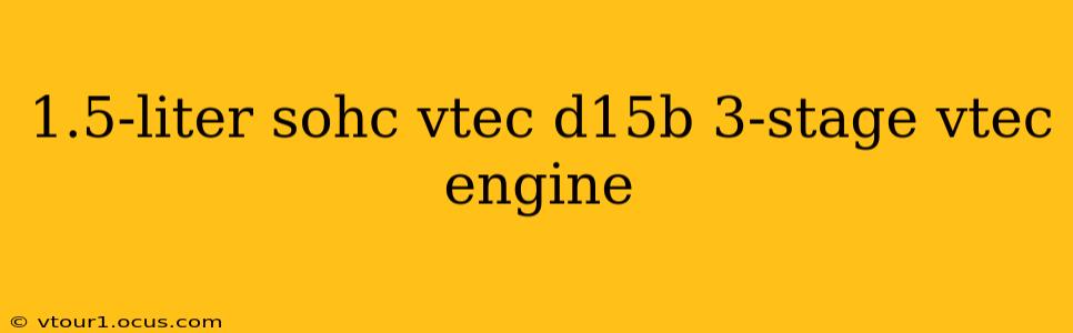 1.5-liter sohc vtec d15b 3-stage vtec engine