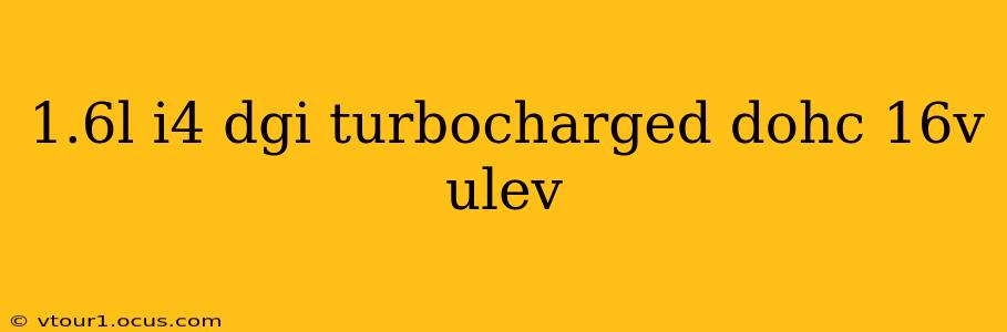 1.6l i4 dgi turbocharged dohc 16v ulev