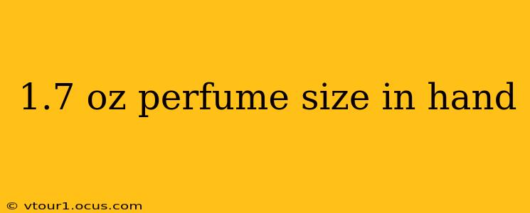 1.7 oz perfume size in hand