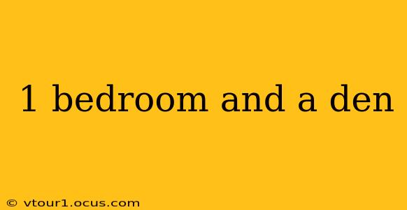 1 bedroom and a den
