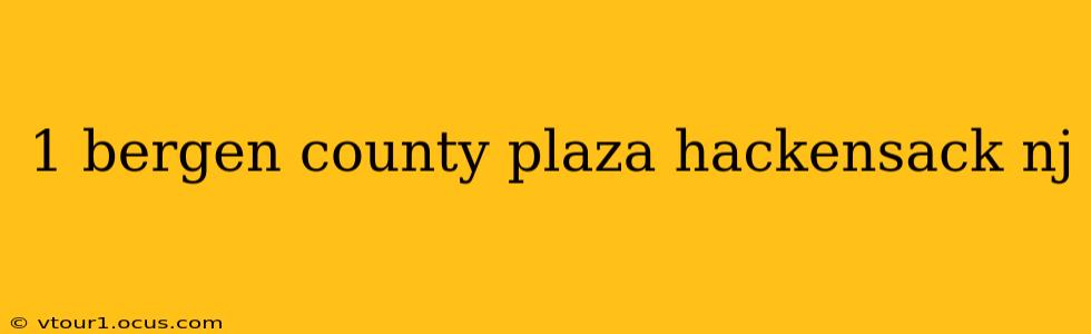1 bergen county plaza hackensack nj