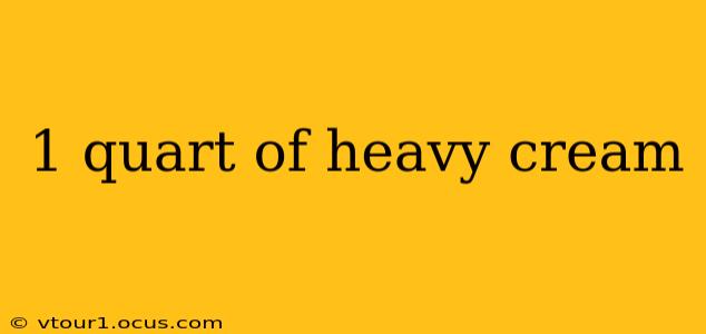 1 quart of heavy cream