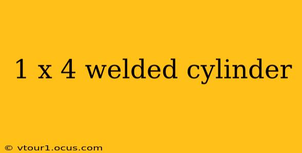 1 x 4 welded cylinder