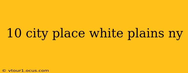 10 city place white plains ny