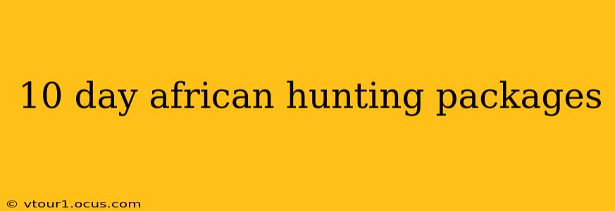 10 day african hunting packages
