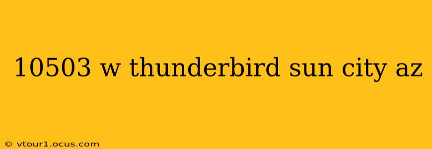 10503 w thunderbird sun city az