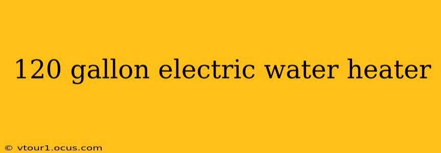 120 gallon electric water heater