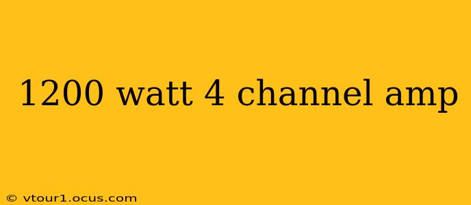 1200 watt 4 channel amp