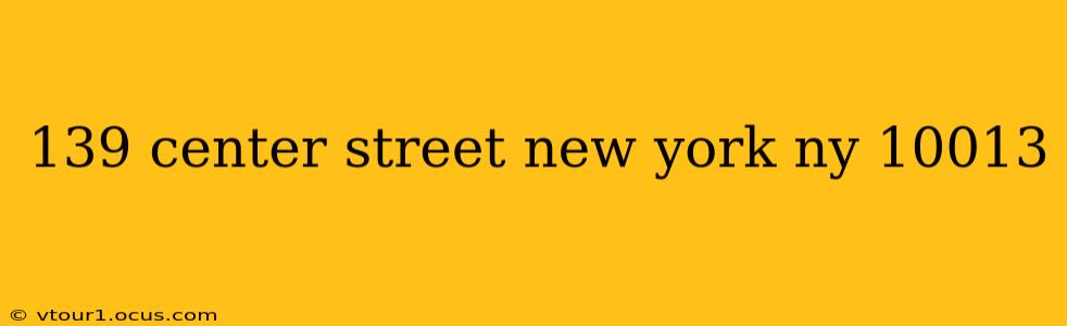 139 center street new york ny 10013