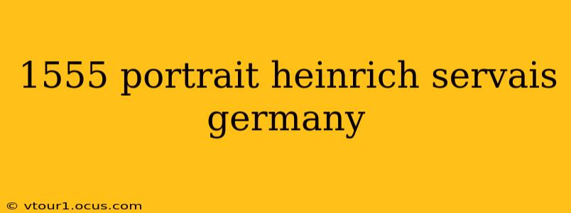 1555 portrait heinrich servais germany