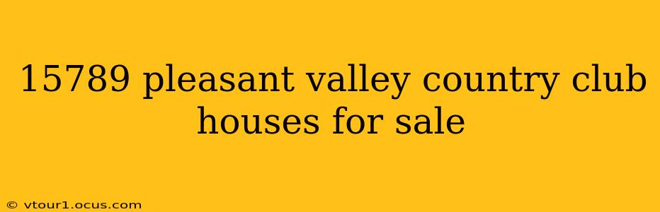 15789 pleasant valley country club houses for sale