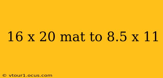 16 x 20 mat to 8.5 x 11