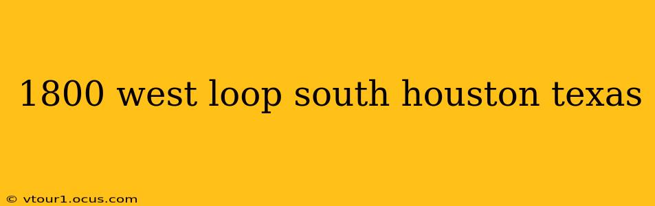 1800 west loop south houston texas