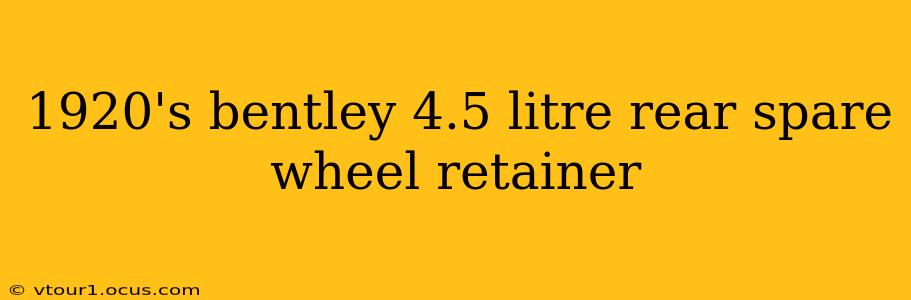 1920's bentley 4.5 litre rear spare wheel retainer