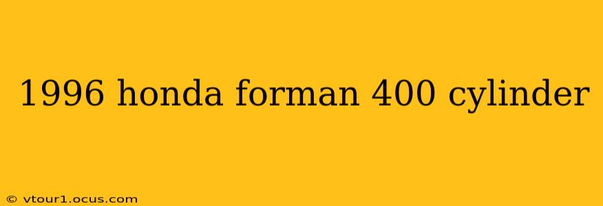 1996 honda forman 400 cylinder
