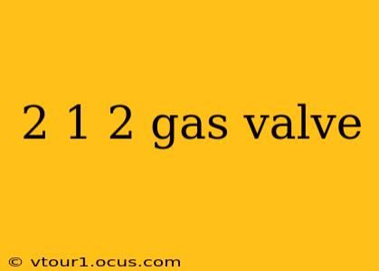 2 1 2 gas valve