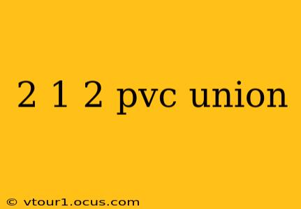 2 1 2 pvc union