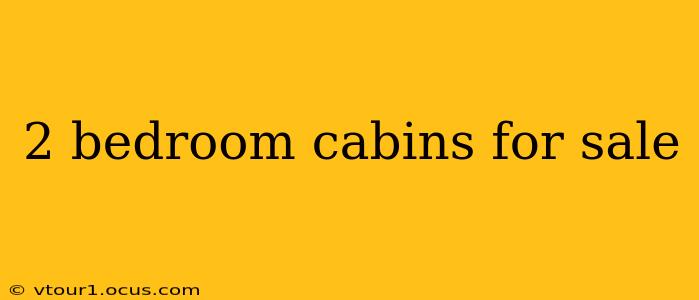 2 bedroom cabins for sale