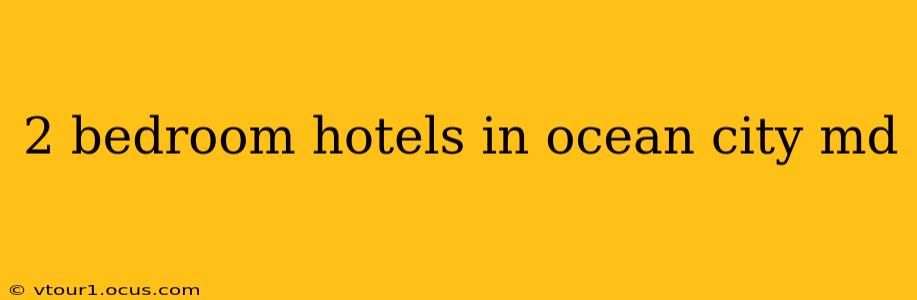 2 bedroom hotels in ocean city md