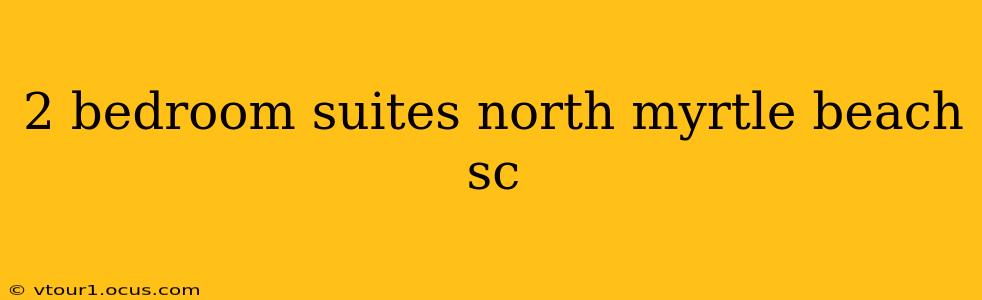 2 bedroom suites north myrtle beach sc