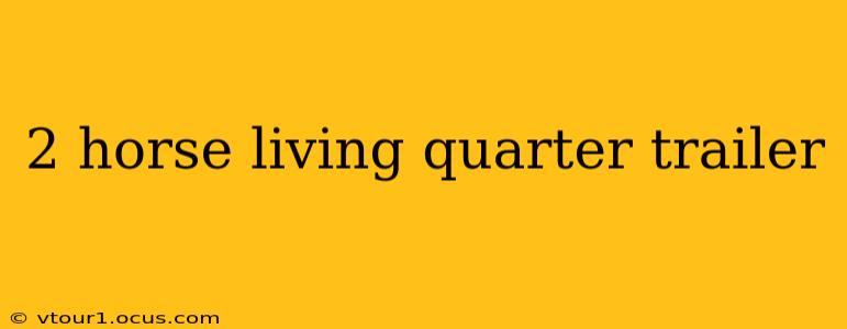 2 horse living quarter trailer