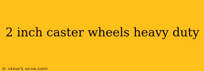 2 inch caster wheels heavy duty