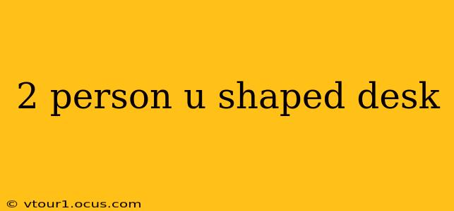 2 person u shaped desk