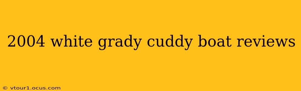 2004 white grady cuddy boat reviews