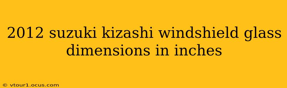 2012 suzuki kizashi windshield glass dimensions in inches