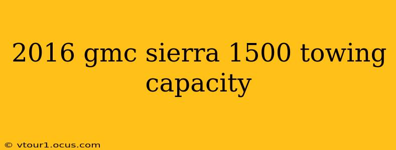 2016 gmc sierra 1500 towing capacity