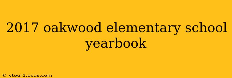 2017 oakwood elementary school yearbook