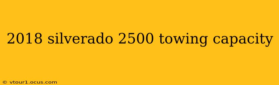 2018 silverado 2500 towing capacity