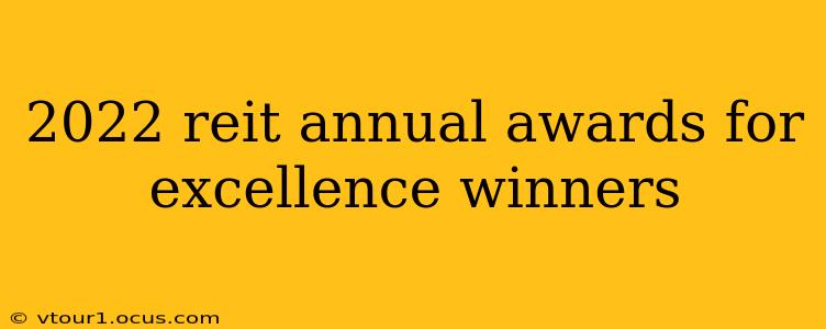 2022 reit annual awards for excellence winners