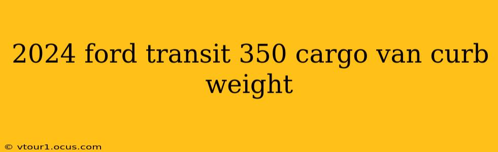 2024 ford transit 350 cargo van curb weight