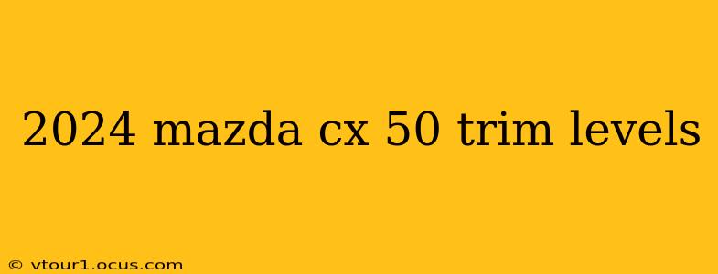 2024 mazda cx 50 trim levels