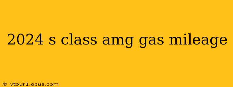 2024 s class amg gas mileage