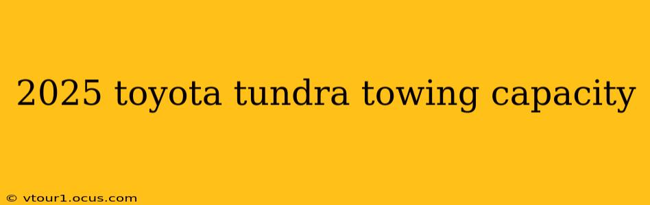 2025 toyota tundra towing capacity