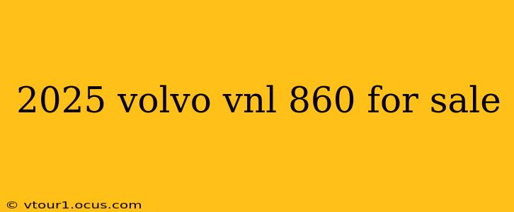 2025 volvo vnl 860 for sale