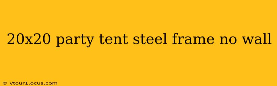 20x20 party tent steel frame no wall