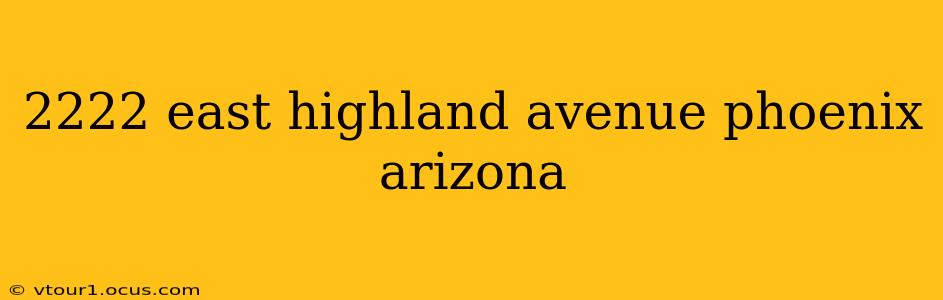 2222 east highland avenue phoenix arizona